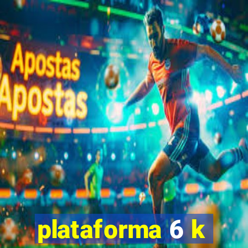 plataforma 6 k